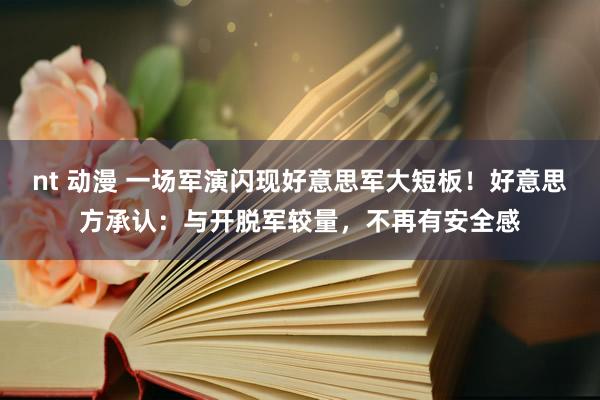 nt 动漫 一场军演闪现好意思军大短板！好意思方承认：与开脱军较量，不再有安全感