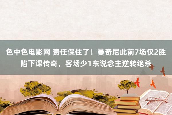 色中色电影网 责任保住了！曼奇尼此前7场仅2胜陷下课传奇，客场少1东说念主逆转绝杀