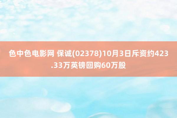 色中色电影网 保诚(02378)10月3日斥资约423.33万英镑回购60万股