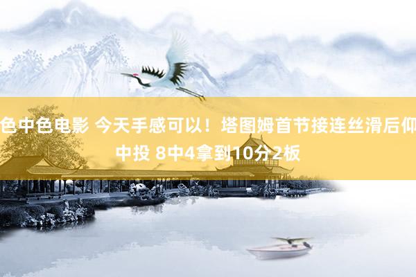 色中色电影 今天手感可以！塔图姆首节接连丝滑后仰中投 8中4拿到10分2板