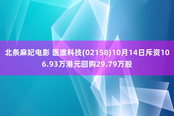 北条麻妃电影 医渡科技(02158)10月14日斥资106.93万港元回购29.79万股